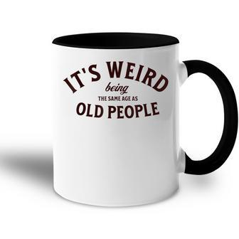 Its Weird Being The Same Age As Old People Funny Sarcastic Accent Mug - Thegiftio UK