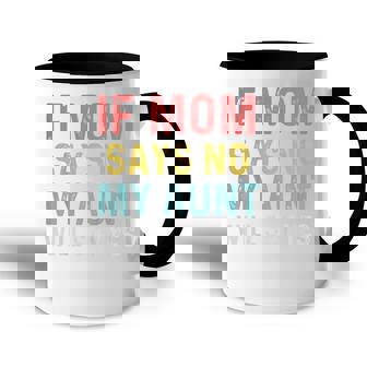 Kids If Mom Says No My Aunt Will Say Yes For Kids Accent Mug - Thegiftio