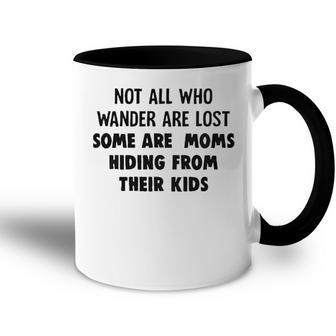 Not All Who Wander Are Lost Some Are Moms Hiding From Their Kids Funny Joke Accent Mug - Seseable