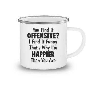 You Find It Offensive I Find It Funny Im Happier Than You Are Funny Joke Camping Mug
