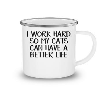 I Work Hard So My Cats Can Have A Better Life  Camping Mug
