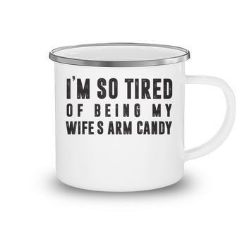 Im So Tired Of Being My Wifes Arm Candy  Fathers Day  Camping Mug