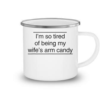 Im So Tired Of Being My Wifes Arm Candy  V2 Camping Mug