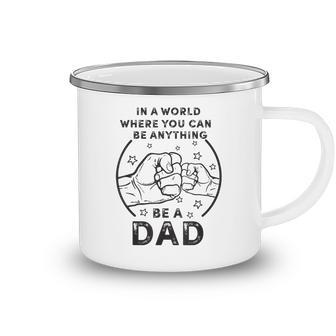 In A World Where You Can Be Anything Be A Dad Fathers Day Camping Mug - Thegiftio UK
