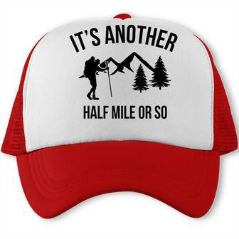 Hiking - Its Another Half Mile Or So Funny Hiker Gift Trucker Cap - Thegiftio UK