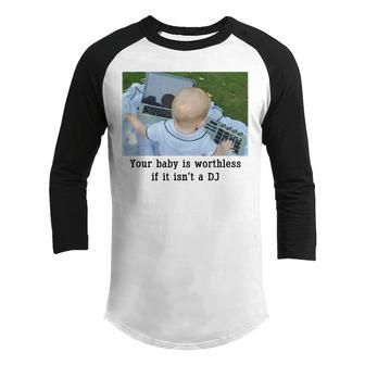 Your Baby Is Worthless If It Isnt A Dj  Youth Raglan Shirt