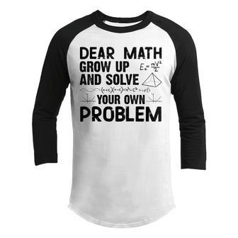 Dear Math Grow Up And Solve Your Own Problem Student Teacher Youth Raglan Shirt - Thegiftio UK