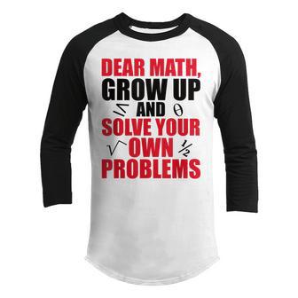Dear Math Grow Up And Solve Your Own Problems Funny Student Youth Raglan Shirt - Thegiftio UK