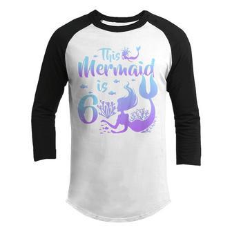 Kids 6 Year Old Gift This Mermaid Is 6Th Birthday Girl Daughter V2 Youth Raglan Shirt - Thegiftio UK