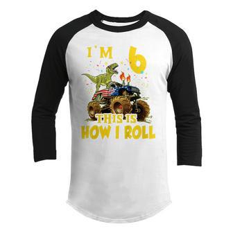 Kids Im 6 This Is How I Roll Monster Truck Dinosaur 6Th Birthday Youth Raglan Shirt - Thegiftio UK