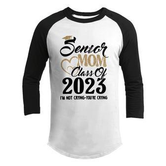 Senior 2023 Mom Class Of 2023 Back To School 2023 Im Not Crying Youre Crying Youth Raglan Shirt - Thegiftio UK