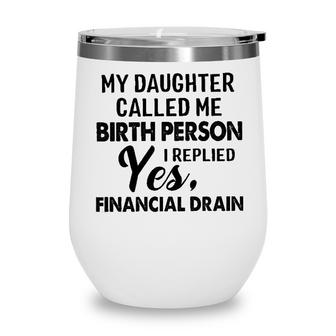 Toomy Daughter Called Me Birth Person I Replied Yes Financial Drain Funny Wine Tumbler