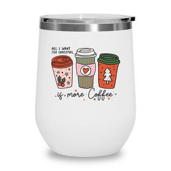 All I Want For Christmas Is More Coffee Wine Tumbler - Seseable