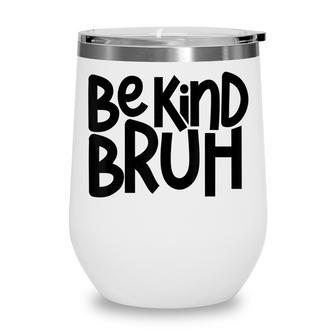 Be Kind Bruh Anti Bullying Kindness Orange Unity Day Wine Tumbler - Thegiftio UK