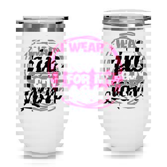 Breast Cancer Awareness I Wear Pink For My Mom Support Women Wine Tumbler - Thegiftio