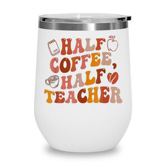 First Day Of School Half Coffee Half Teacher Gift Women V2 Wine Tumbler - Thegiftio UK