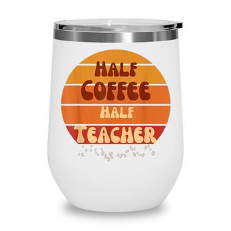 First Day Of School Half Coffee Half Teacher Life Gift Women V2 Wine Tumbler - Thegiftio UK