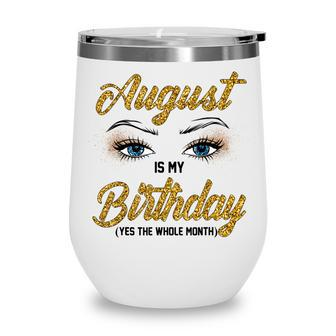 Funny August Is My Birthday Yes The Whole Month Birthday V3 Wine Tumbler - Thegiftio UK