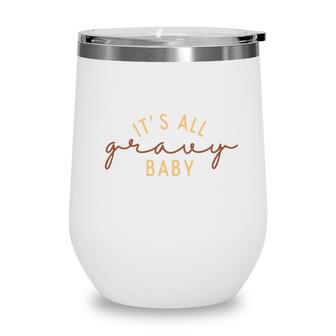 Funny Thanksgiving It Is All Gravy Baby Wine Tumbler - Seseable