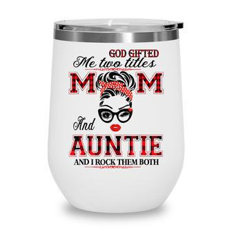 God Gifted Me Two Titles Mom And Auntie Gifts Wine Tumbler - Thegiftio UK