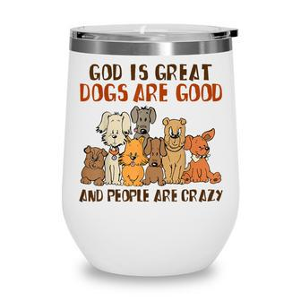 God Is Great Dogs Are Good People Are Crazy Wine Tumbler - Thegiftio UK
