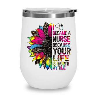 I Became A Nurse Because Your Life Is Worth My Time V3 Wine Tumbler - Thegiftio UK