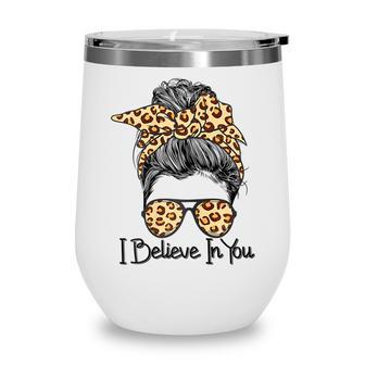 I Believe In You Motivational Testing Day Messy Bun Teacher V3 Wine Tumbler - Thegiftio UK