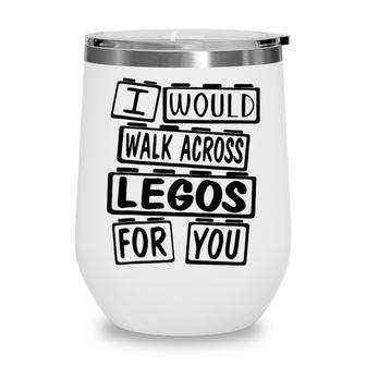 I Would Walk On Legos For You Mom Life Legos Lover V3 Wine Tumbler - Thegiftio UK