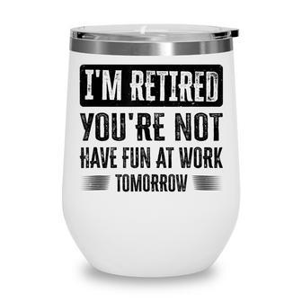 Im Retired Youre Not Have Fun At Work Tomorrow Wine Tumbler - Thegiftio UK