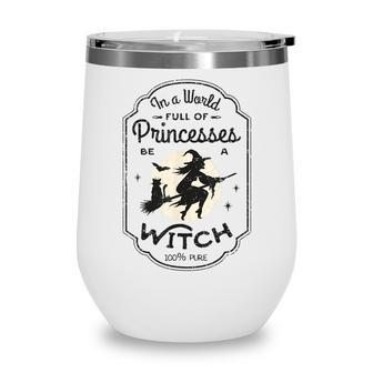 In A World Full Of Princesses Be A Witch Halloween Costume Wine Tumbler - Seseable