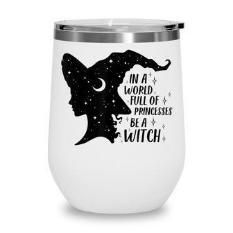 In A World Full Of Princesses Be A Witch Halloween Wiccan Wine Tumbler - Seseable