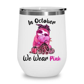 In October We Wear Pink Sloth Breast Cancer Awareness Wine Tumbler - Thegiftio UK