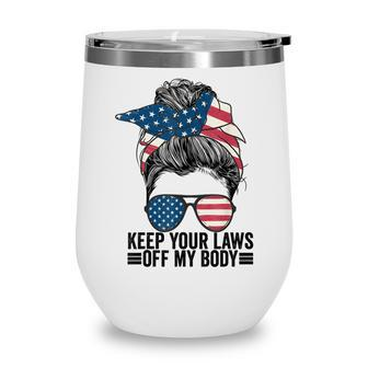 Keep Your Laws Off My Body My Choice Pro Choice Messy Bun Wine Tumbler - Seseable