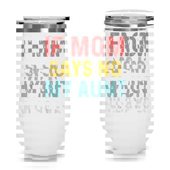 Kids If Mom Says No My Aunt Will Say Yes For Kids Wine Tumbler - Thegiftio
