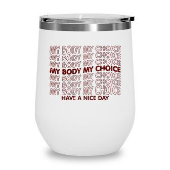 My Body My Choice Pro Choice Have A Nice Day Wine Tumbler - Seseable
