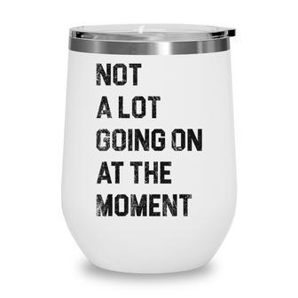 Not A Lot Going On At The Moment Funny Lazy Bored Sarcastic Wine Tumbler - Thegiftio UK