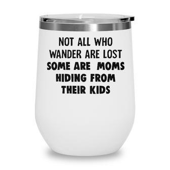 Not All Who Wander Are Lost Some Are Moms Hiding From Their Kids Funny Joke Wine Tumbler - Seseable