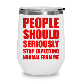 People Should Seriously Stop Expecting Normal From Me V3 Wine Tumbler - Seseable
