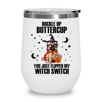 Pug Dog Buckle Up Buttercup You Just Flipped My Witch Switch Wine Tumbler - Seseable