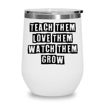 Simple Minimal Funny Teach Them Love Them Watch Them Grow Wine Tumbler - Thegiftio UK