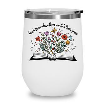 Teacher Appreciation Teach Them Love Them Watch Them Grow V3 Wine Tumbler - Thegiftio UK