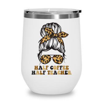 Teacher Funny Half Coffee Half Teacher Messy Bun Wine Tumbler - Thegiftio UK