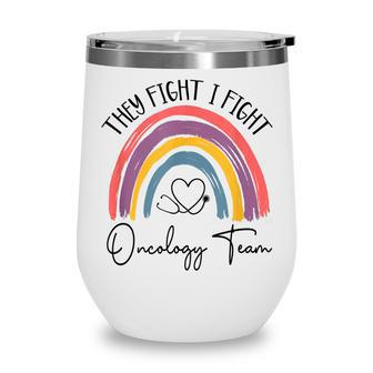 They Fight I Fight Oncology Team Oncologist Oncology Nurse Wine Tumbler - Thegiftio UK