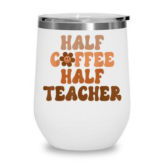Women First Day Of School Half Coffee Half Teacher Gifts Wine Tumbler - Thegiftio UK