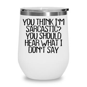 You Think Im Sarcastic You Should Hear What I Dont Say Wine Tumbler - Thegiftio UK