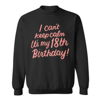 18 Year Old I Cant Keep Calm Its My 18Th Birthday Bday Sweatshirt - Seseable