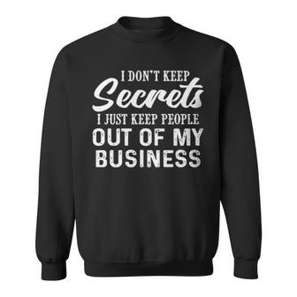 I Dont Keep Secrets I Just Keep People Out Of My Business Funny Joke Sweatshirt
