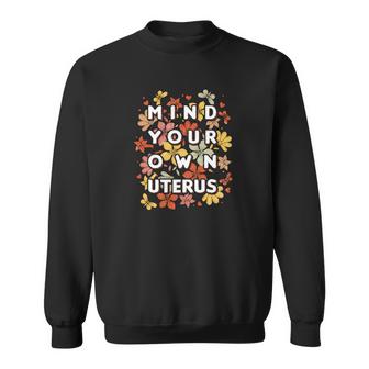Floral Mind Your Own Uterus Floral My Uterus Womens Rights Sweatshirt