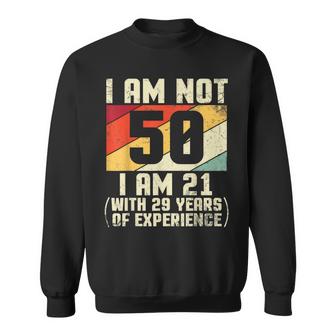 I Am Not 50 Years Old I Am 21 With 44 Years Of Experience Sweatshirt