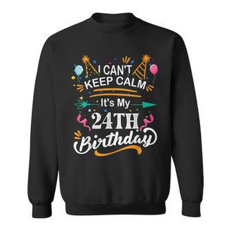 24 Year Old I Cant Keep Calm Its My 24Th Birthday Funny Sweatshirt - Seseable